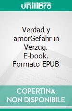 Verdad y amorGefahr in Verzug. E-book. Formato EPUB ebook