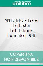 ANTONIO - Erster TeilErster Teil. E-book. Formato EPUB ebook di Marcello De Nardo