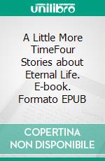 A Little More TimeFour Stories about Eternal Life. E-book. Formato EPUB ebook