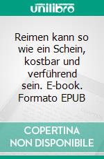 Reimen kann so wie ein Schein, kostbar und verführend sein. E-book. Formato EPUB ebook