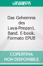 Das Geheimnis des Lava-Prinzen1. Band. E-book. Formato EPUB ebook