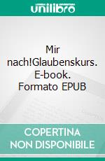 Mir nach!Glaubenskurs. E-book. Formato EPUB ebook