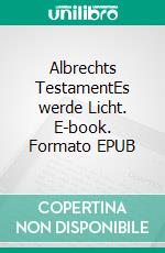 Albrechts TestamentEs werde Licht. E-book. Formato EPUB ebook