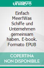 Einfach Meer!Was Schiffe und Unternehmen gemeinsam haben. E-book. Formato EPUB ebook