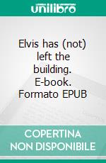 Elvis has (not) left the building. E-book. Formato EPUB ebook di Mathias Dorn