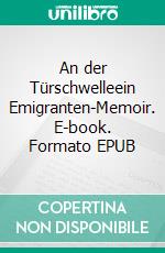 An der Türschwelleein Emigranten-Memoir. E-book. Formato EPUB ebook di Venera M. Pott