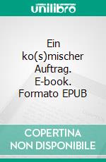 Ein ko(s)mischer Auftrag. E-book. Formato EPUB ebook di Patrick von Wantoch