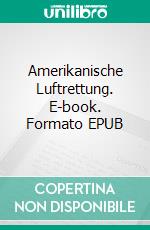 Amerikanische Luftrettung. E-book. Formato EPUB ebook