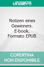 Notizen eines Gewinners. E-book. Formato EPUB ebook di Gerrit C. Paulson