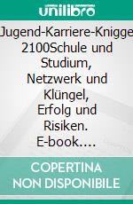 Jugend-Karriere-Knigge 2100Schule und Studium, Netzwerk und Klüngel, Erfolg und Risiken. E-book. Formato EPUB