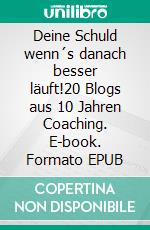 Deine Schuld wenn´s danach besser läuft!20 Blogs aus 10 Jahren Coaching. E-book. Formato EPUB ebook