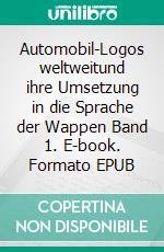 Automobil-Logos weltweitund ihre Umsetzung in die Sprache der Wappen Band 1. E-book. Formato EPUB ebook di Andreas Janek