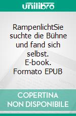 RampenlichtSie suchte die Bühne und fand sich selbst. E-book. Formato EPUB ebook