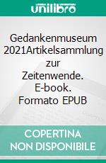 Gedankenmuseum 2021Artikelsammlung zur Zeitenwende. E-book. Formato EPUB ebook di Stefan Reichardt