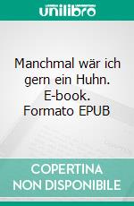 Manchmal wär ich gern ein Huhn. E-book. Formato EPUB ebook