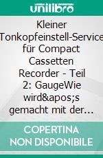 Kleiner Tonkopfeinstell-Service für Compact Cassetten Recorder - Teil 2: GaugeWie wird&apos;s gemacht mit der Gauge für NAKAMICHI &amp; Co.. E-book. Formato EPUB ebook