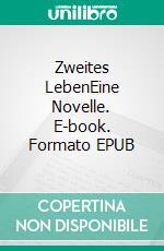 Zweites LebenEine Novelle. E-book. Formato EPUB ebook