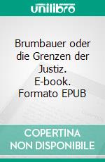 Brumbauer oder die Grenzen der Justiz. E-book. Formato EPUB ebook di Toni Wutz