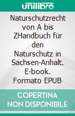 Naturschutzrecht von A bis ZHandbuch für den Naturschutz in Sachsen-Anhalt. E-book. Formato EPUB ebook