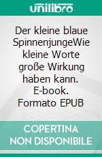 Der kleine blaue SpinnenjungeWie kleine Worte große Wirkung haben kann. E-book. Formato EPUB ebook