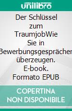 Der Schlüssel zum TraumjobWie Sie in Bewerbungsgesprächen überzeugen. E-book. Formato EPUB