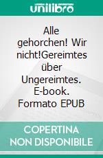 Alle gehorchen! Wir nicht!Gereimtes über Ungereimtes. E-book. Formato EPUB ebook di Helmut Matt