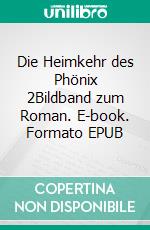 Die Heimkehr des Phönix 2Bildband zum Roman. E-book. Formato EPUB