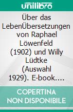 Über das LebenÜbersetzungen von Raphael Löwenfeld (1902) und Willy Lüdtke (Auswahl 1929). E-book. Formato EPUB ebook di Leo N. Tolstoi