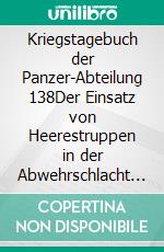 Kriegstagebuch der Panzer-Abteilung 138Der Einsatz von Heerestruppen in der Abwehrschlacht zwischen Don und Donez zur Stabilisierung der Ostfront nach Stalingrad 1943. E-book. Formato EPUB ebook di Uwe Kleinert