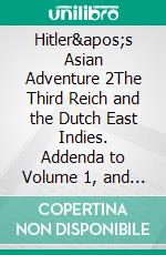 Hitler's Asian Adventure 2The Third Reich and the Dutch East Indies. Addenda to Volume 1, and New Discoveries. A Documentary History, Volume 2. E-book. Formato EPUB ebook di Horst H. Geerken