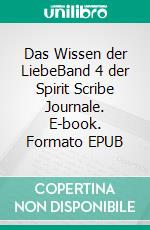 Das Wissen der LiebeBand 4 der Spirit Scribe Journale. E-book. Formato EPUB