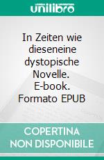 In Zeiten wie dieseneine dystopische Novelle. E-book. Formato EPUB ebook