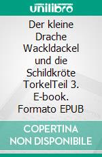 Der kleine Drache Wackldackel und die Schildkröte TorkelTeil 3. E-book. Formato EPUB ebook di Andreas Wieser