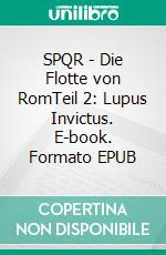 SPQR - Die Flotte von RomTeil 2: Lupus Invictus. E-book. Formato EPUB ebook di Sascha Rauschenberger