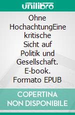 Ohne HochachtungEine kritische Sicht auf Politik und Gesellschaft. E-book. Formato EPUB ebook