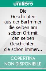 Die Geschichten aus der BarImmer die selben am selben Ort mit den selben Geschichten, die schon immer sind, waren und immer sein werden.. E-book. Formato EPUB ebook di Sascha Hartmann