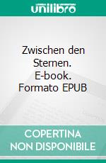 Zwischen den Sternen. E-book. Formato EPUB ebook di Gregor Johannsen