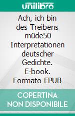 Ach, ich bin des Treibens müde50 Interpretationen deutscher Gedichte. E-book. Formato EPUB ebook