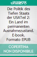 Die Politik des Tiefen Staats der USATeil 2: Ein Land im permanenten Ausnahmezustand. E-book. Formato EPUB ebook