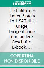 Die Politik des Tiefen Staats der USATeil 1: Kriege, Drogenhandel und andere Geschäfte. E-book. Formato EPUB ebook