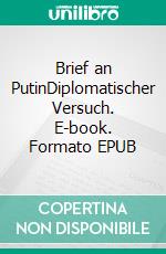 Brief an PutinDiplomatischer Versuch. E-book. Formato EPUB ebook