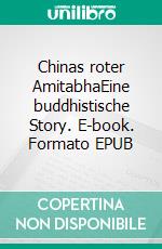 Chinas roter AmitabhaEine buddhistische Story. E-book. Formato EPUB ebook di Mathias Bellmann