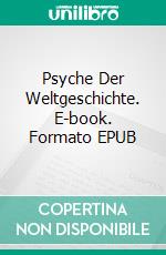 Psyche Der Weltgeschichte. E-book. Formato EPUB ebook di J-G Matuszek