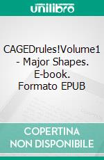 CAGEDrules!Volume1 - Major Shapes. E-book. Formato EPUB ebook