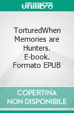 TorturedWhen Memories are Hunters. E-book. Formato EPUB ebook