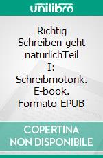 Richtig Schreiben geht natürlichTeil I: Schreibmotorik. E-book. Formato EPUB