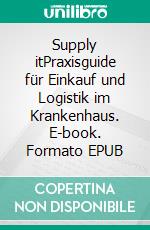 Supply itPraxisguide für Einkauf und Logistik im Krankenhaus. E-book. Formato EPUB ebook