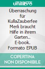 Überraschung für KullaZauberfee Merli braucht Hilfe in ihrem Garten.. E-book. Formato EPUB ebook