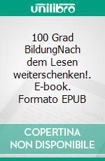 100 Grad BildungNach dem Lesen weiterschenken!. E-book. Formato EPUB ebook