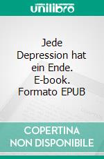 Jede Depression hat ein Ende. E-book. Formato EPUB ebook